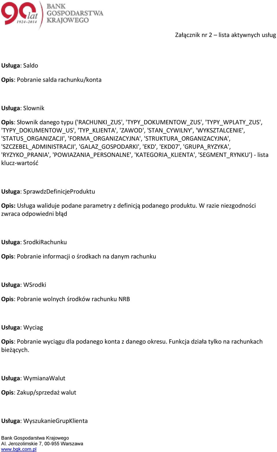 'POWIAZANIA_PERSONALNE', 'KATEGORIA_KLIENTA', 'SEGMENT_RYNKU') - lista klucz-wartość Usługa: SprawdzDefinicjeProduktu Opis: Usługa waliduje podane parametry z definicją podanego produktu.