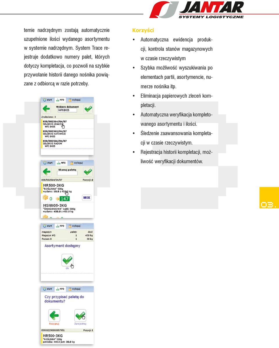 Korzyści Automatyczna ewidencja produk- cji, kontrola stanów magazynowych w czasie rzeczywistym Szybka możliwość wyszukiwania po elementach partii, asortymencie, numerze