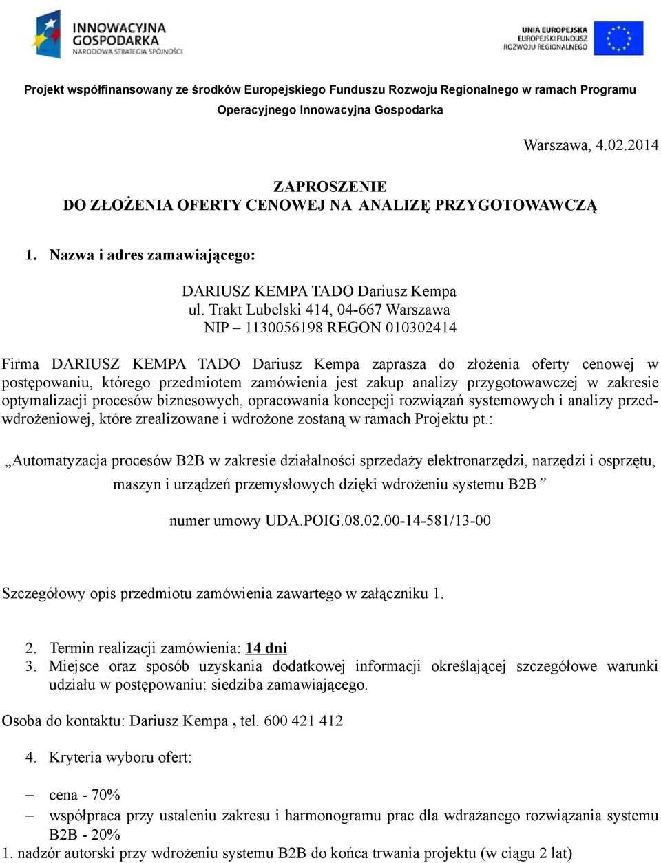 analizy przygotowawczej w zakresie optymalizacji procesów biznesowych, opracowania koncepcji rozwiązań systemowych i analizy przedwdrożeniowej, które zrealizowane i wdrożone zostaną w ramach Projektu