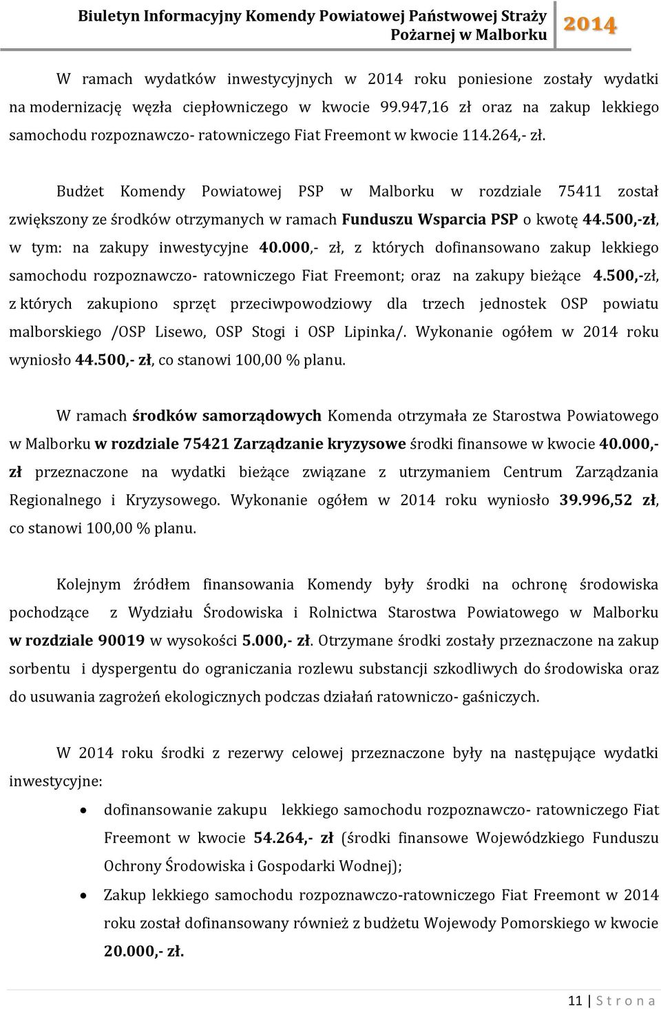 Budżet Komendy Powiatowej PSP w Malborku w rozdziale 75411 został zwiększony ze środków otrzymanych w ramach Funduszu Wsparcia PSP o kwotę 44.500,-zł, w tym: na zakupy inwestycyjne 40.