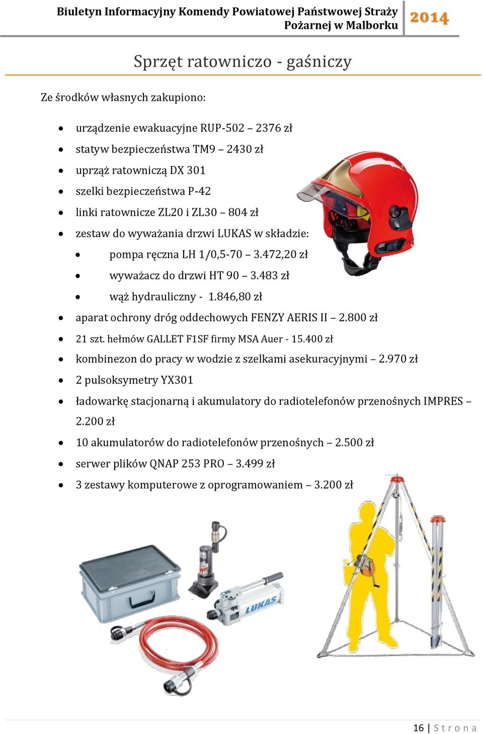 846,80 zł aparat ochrony dróg oddechowych FENZY AERIS II 2.800 zł 21 szt. hełmów GALLET F1SF firmy MSA Auer - 15.400 zł kombinezon do pracy w wodzie z szelkami asekuracyjnymi 2.