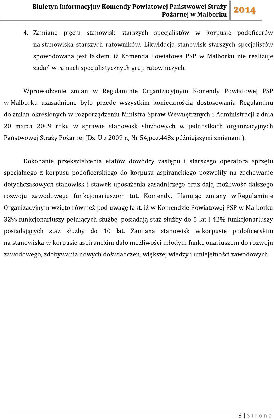 Wprowadzenie zmian w Regulaminie Organizacyjnym Komendy Powiatowej PSP w Malborku uzasadnione było przede wszystkim koniecznością dostosowania Regulaminu do zmian określonych w rozporządzeniu