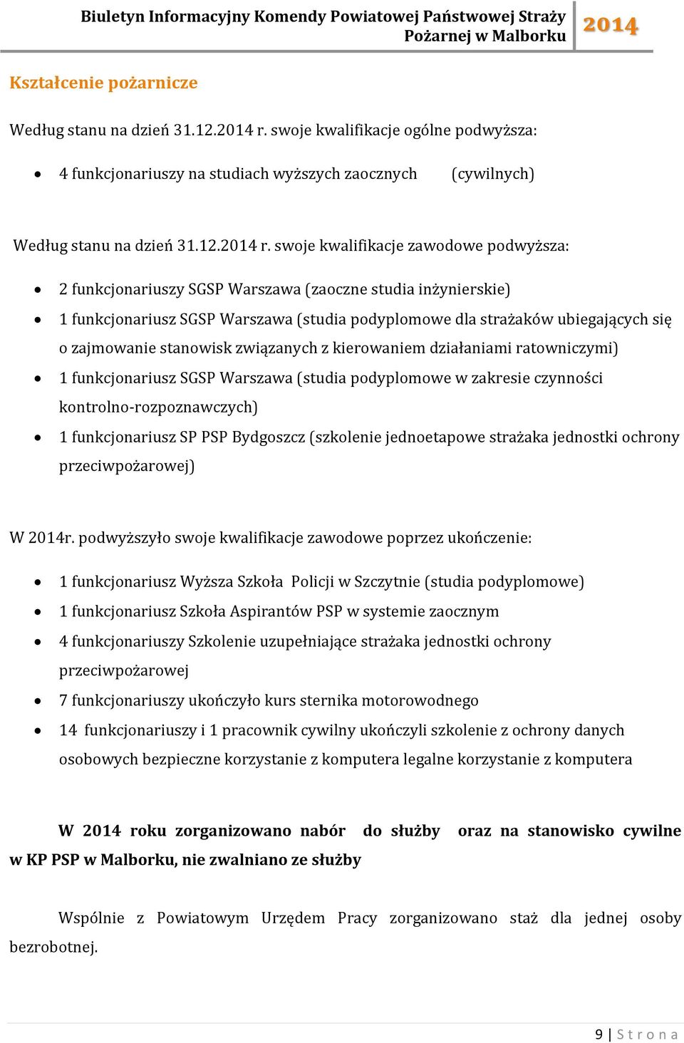 swoje kwalifikacje zawodowe podwyższa: 2 funkcjonariuszy SGSP Warszawa (zaoczne studia inżynierskie) 1 funkcjonariusz SGSP Warszawa (studia podyplomowe dla strażaków ubiegających się o zajmowanie