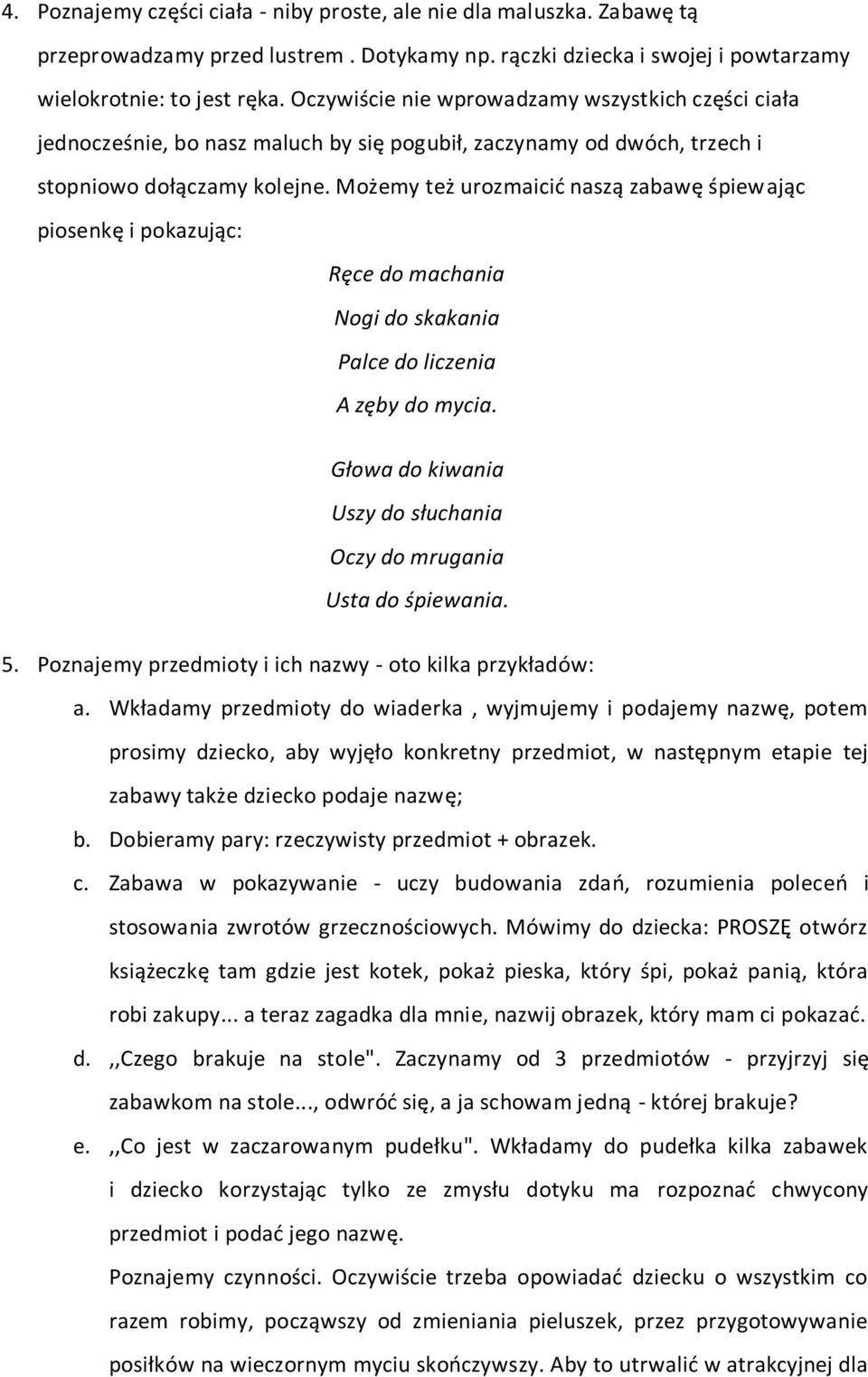 Możemy też urozmaicid naszą zabawę śpiewając piosenkę i pokazując: Ręce do machania Nogi do skakania Palce do liczenia A zęby do mycia.