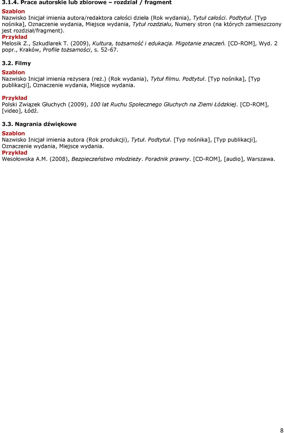 Migotanie znaczeń. [CD-ROM], Wyd. 2 popr., Kraków, Profile tożsamości, s. 52-67. 3.2. Filmy Nazwisko Inicjał imienia reżysera (reż.) (Rok wydania), Tytuł filmu. Podtytuł.