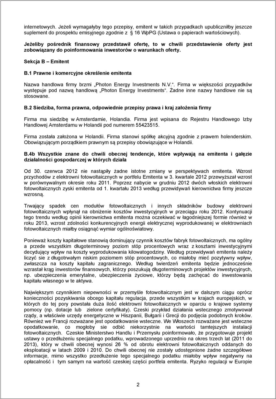 1 Prawne i komercyjne określenie emitenta Nazwa handlowa firmy brzmi Photon Energy Investments N.V.. Firma w większości przypadków występuje pod nazwą handlową Photon Energy Investments.