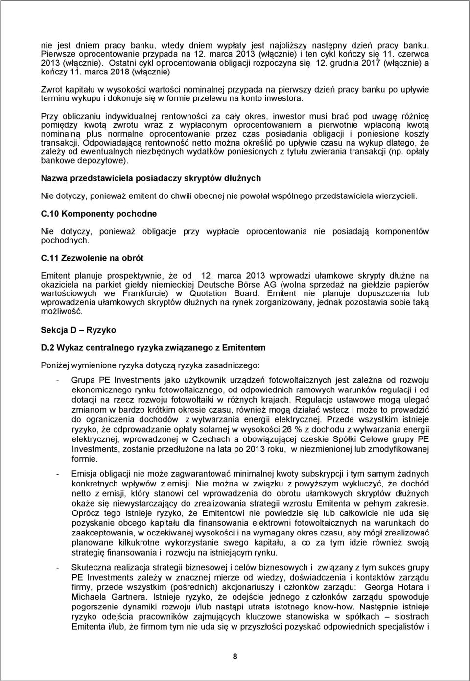 marca 2018 (włącznie) Zwrot kapitału w wysokości wartości nominalnej przypada na pierwszy dzień pracy banku po upływie terminu wykupu i dokonuje się w formie przelewu na konto inwestora.