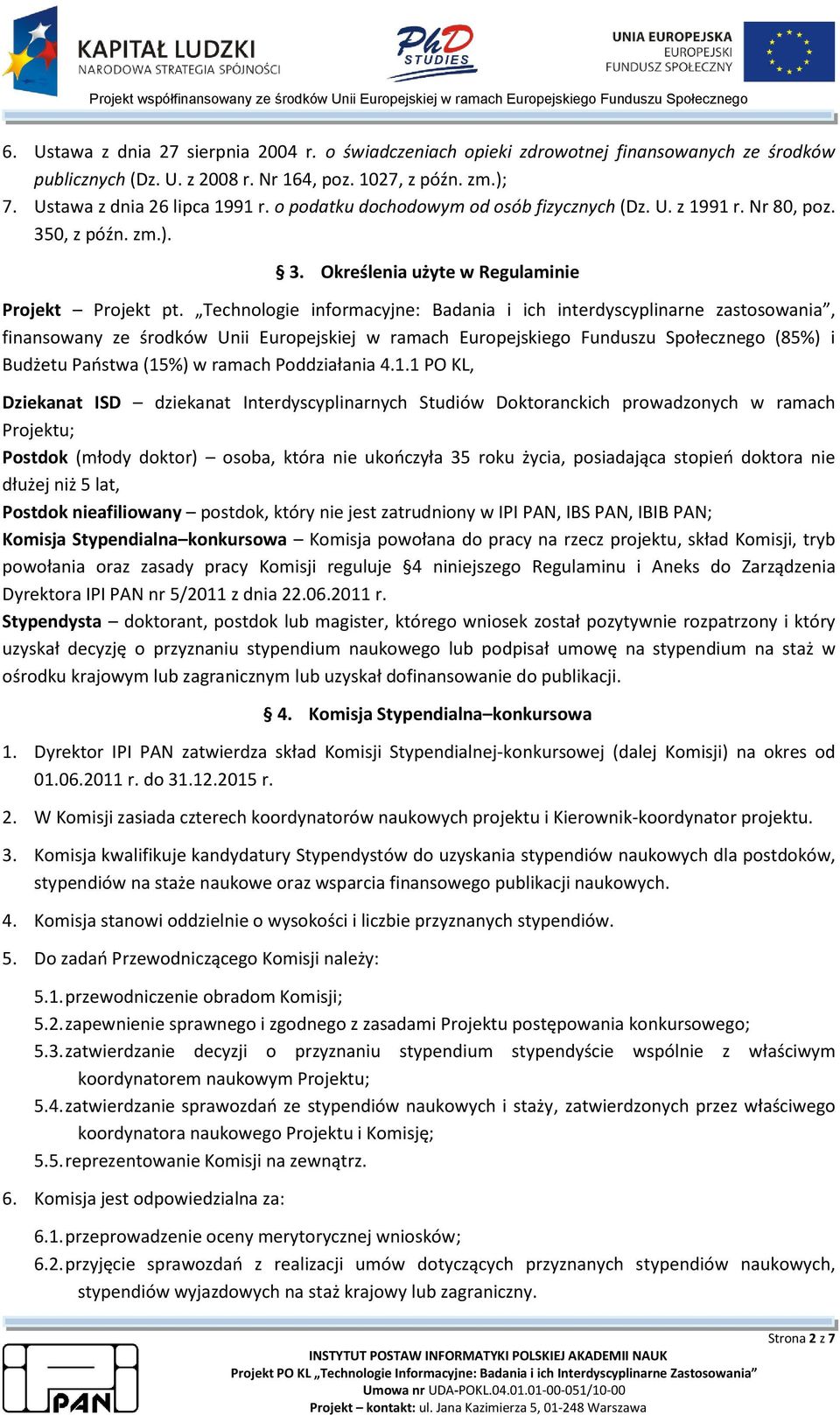 Technologie informacyjne: Badania i ich interdyscyplinarne zastosowania, finansowany ze środków Unii Europejskiej w ramach Europejskiego Funduszu Społecznego (85%) i Budżetu Państwa (15%) w ramach