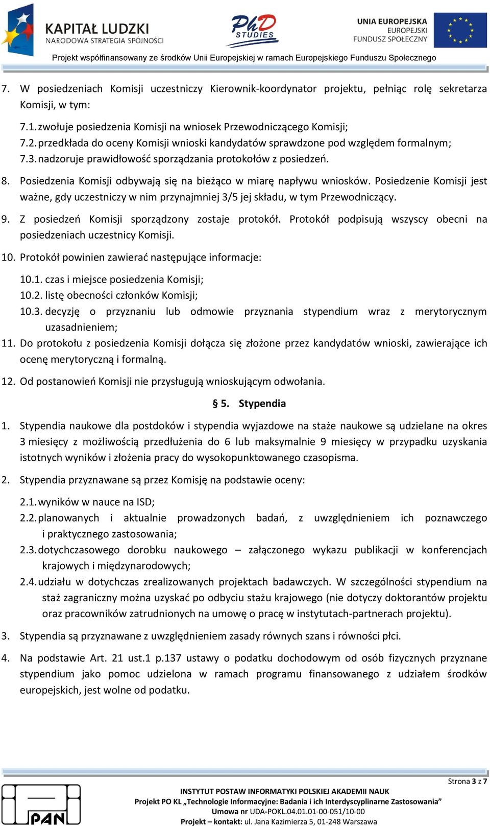 Posiedzenia Komisji odbywają się na bieżąco w miarę napływu wniosków. Posiedzenie Komisji jest ważne, gdy uczestniczy w nim przynajmniej 3/5 jej składu, w tym Przewodniczący. 9.