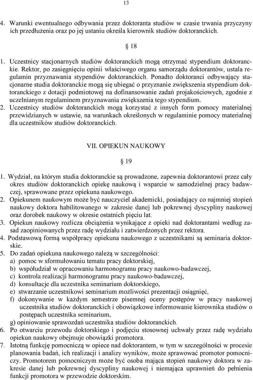 Rektor, po zasięgnięciu opinii właściwego organu samorządu doktorantów, ustala regulamin przyznawania stypendiów doktoranckich.