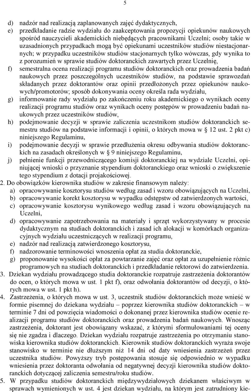 porozumień w sprawie studiów doktoranckich zawartych przez Uczelnię, f) semestralna ocena realizacji programu studiów doktoranckich oraz prowadzenia badań naukowych przez poszczególnych uczestników