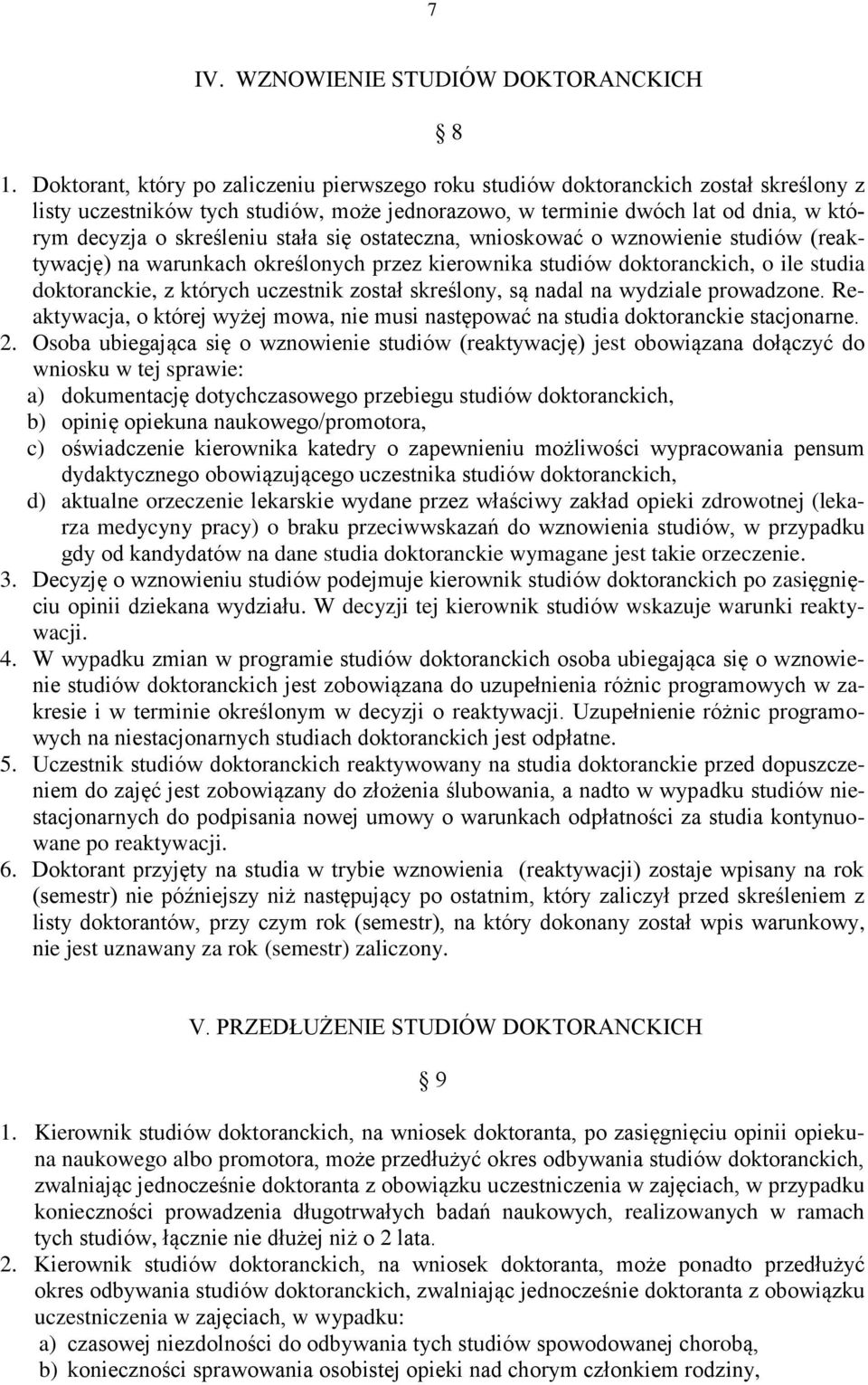 stała się ostateczna, wnioskować o wznowienie studiów (reaktywację) na warunkach określonych przez kierownika studiów doktoranckich, o ile studia doktoranckie, z których uczestnik został skreślony,