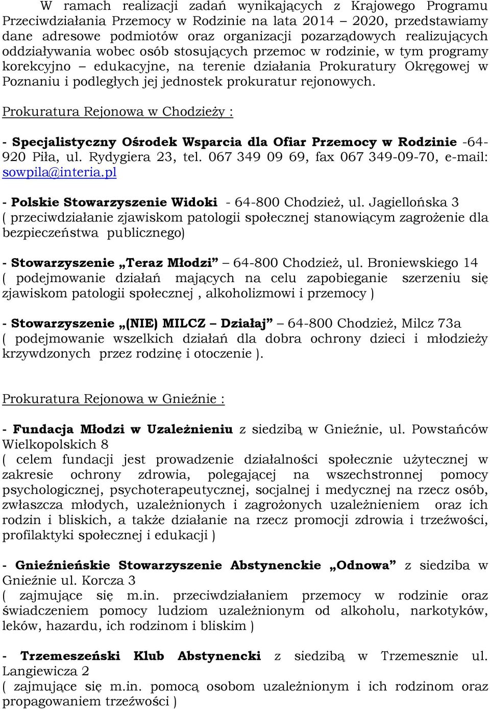 Prokuratura Rejonowa w Chodzieży : - Specjalistyczny Ośrodek Wsparcia dla Ofiar Przemocy w Rodzinie -64-920 Piła, ul. Rydygiera 23, tel. 067 349 09 69, fax 067 349-09-70, e-mail: sowpila@interia.