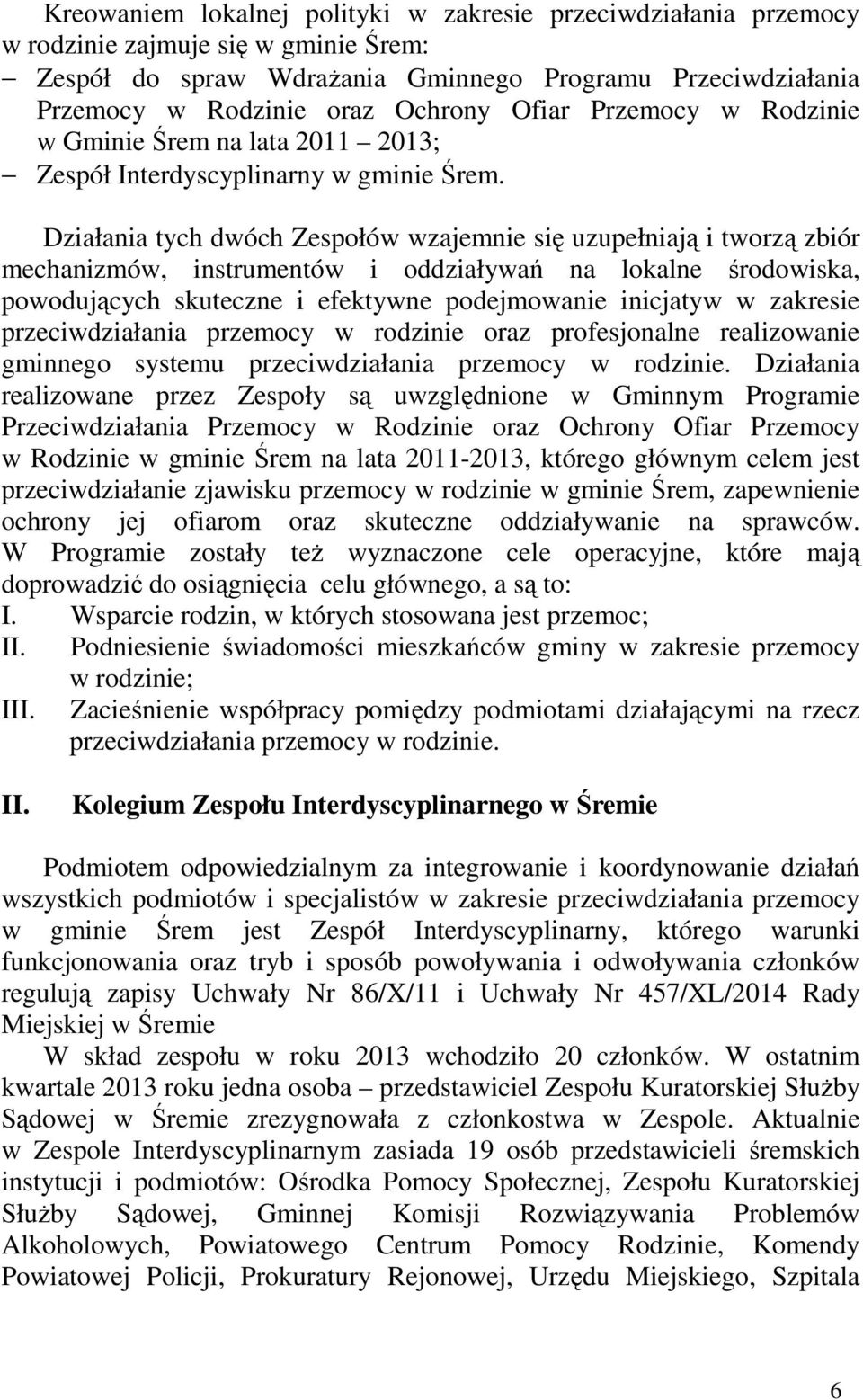 Działania tych dwóch Zespołów wzajemnie się uzupełniają i tworzą zbiór mechanizmów, instrumentów i oddziaływań na lokalne środowiska, powodujących skuteczne i efektywne podejmowanie inicjatyw w