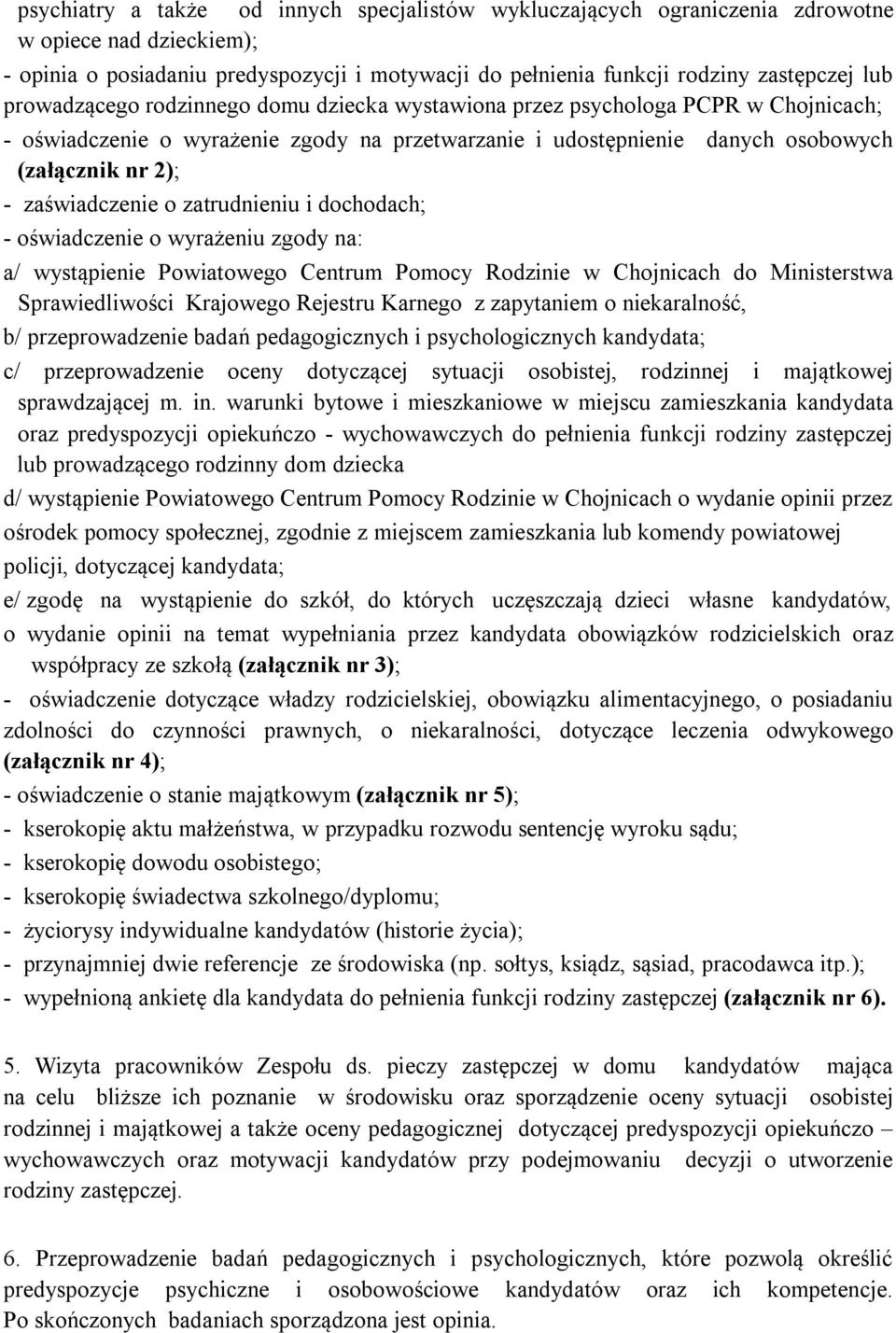 zaświadczenie o zatrudnieniu i dochodach; - oświadczenie o wyrażeniu zgody na: a/ wystąpienie Powiatowego Centrum Pomocy Rodzinie w Chojnicach do Ministerstwa Sprawiedliwości Krajowego Rejestru