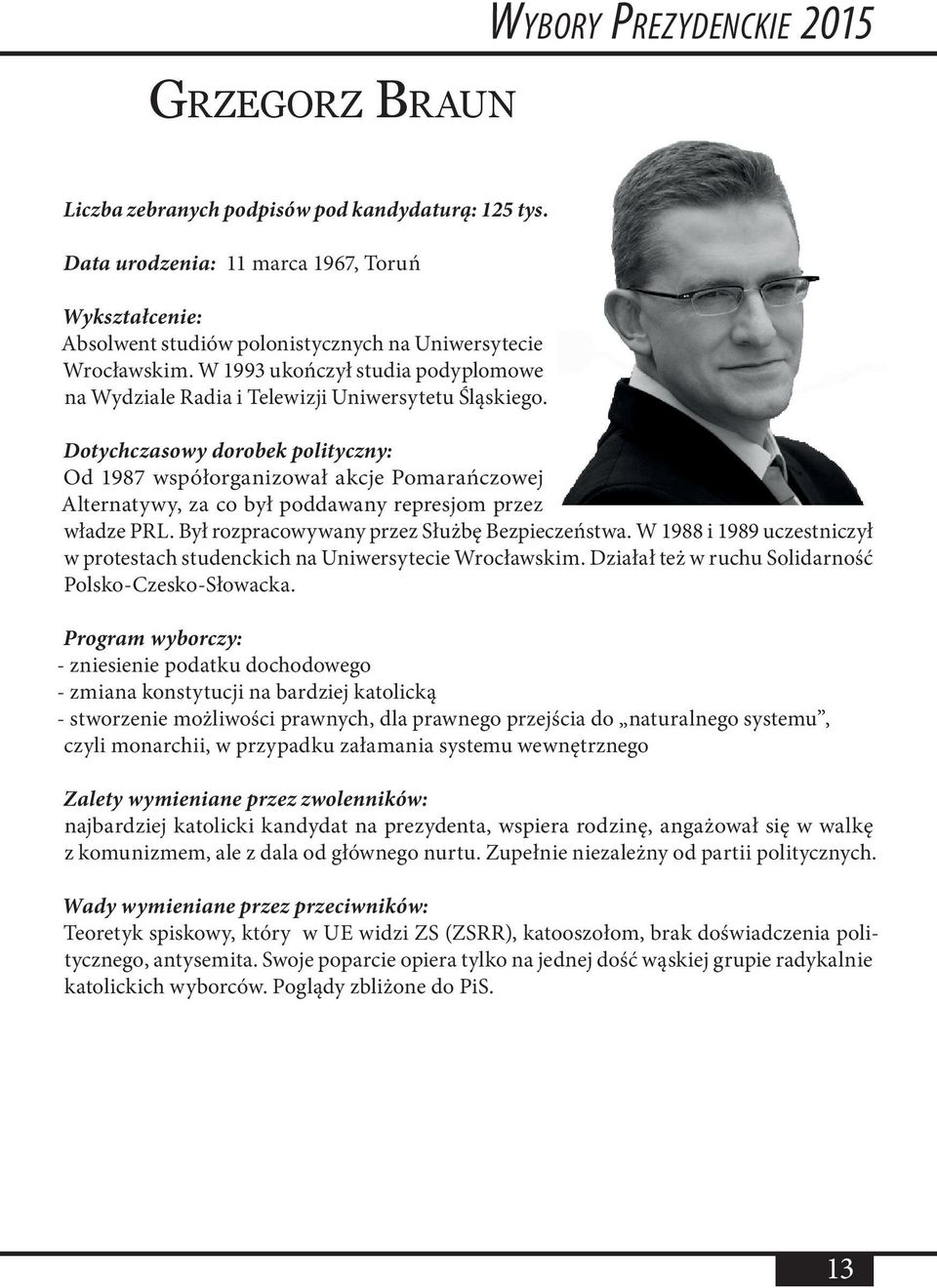 Był rozpracowywany przez Służbę Bezpieczeństwa. W 1988 i 1989 uczestniczył w protestach studenckich na Uniwersytecie Wrocławskim. Działał też w ruchu Solidarność Polsko-Czesko-Słowacka.