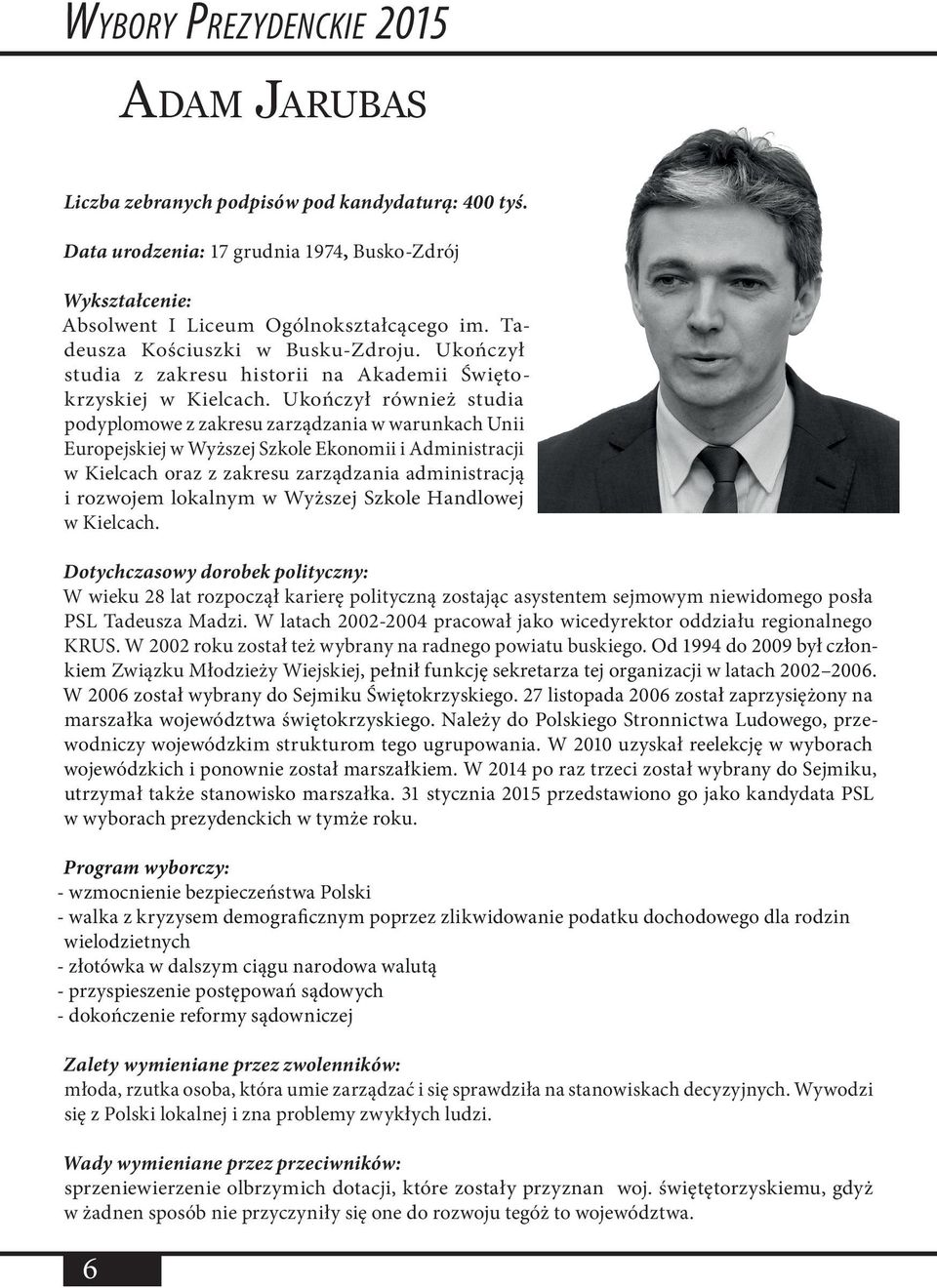 Ukończył również studia podyplomowe z zakresu zarządzania w warunkach Unii Europejskiej w Wyższej Szkole Ekonomii i Administracji w Kielcach oraz z zakresu zarządzania administracją i rozwojem