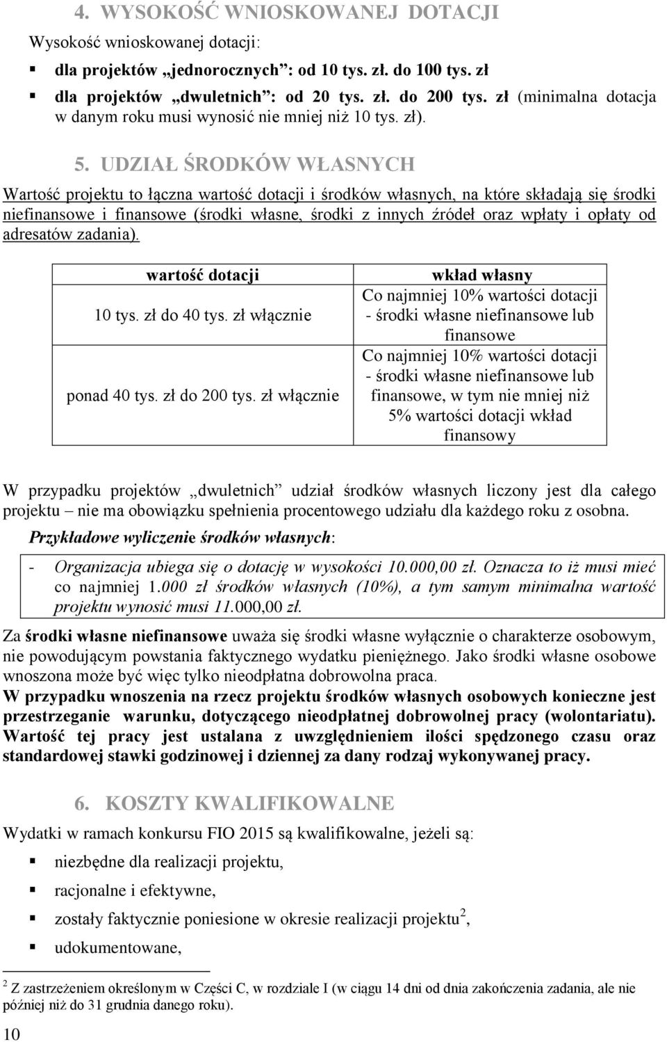 UDZIAŁ ŚRODKÓW WŁASNYCH Wartość projektu to łączna wartość dotacji i środków własnych, na które składają się środki niefinansowe i finansowe (środki własne, środki z innych źródeł oraz wpłaty i