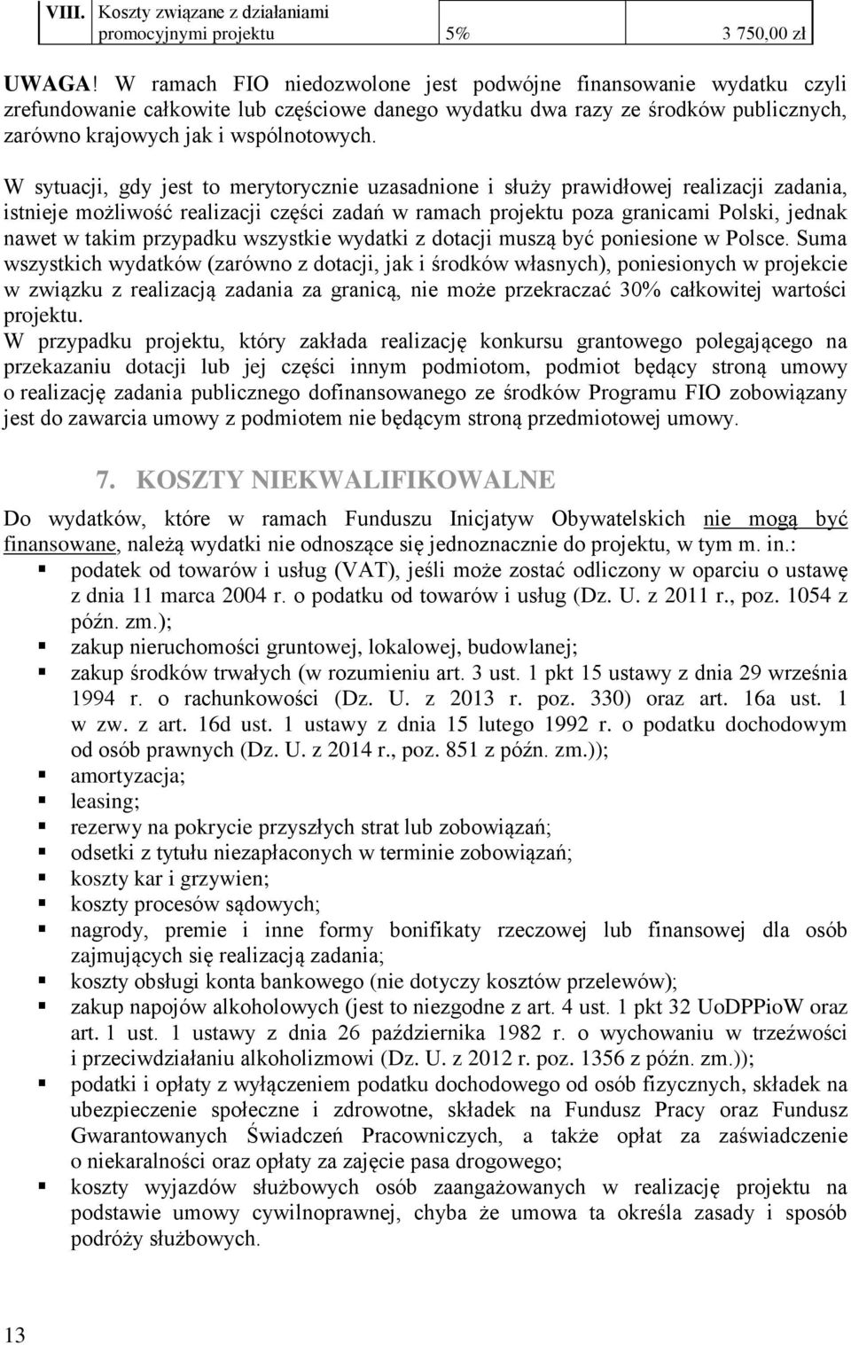 W sytuacji, gdy jest to merytorycznie uzasadnione i służy prawidłowej realizacji zadania, istnieje możliwość realizacji części zadań w ramach projektu poza granicami Polski, jednak nawet w takim