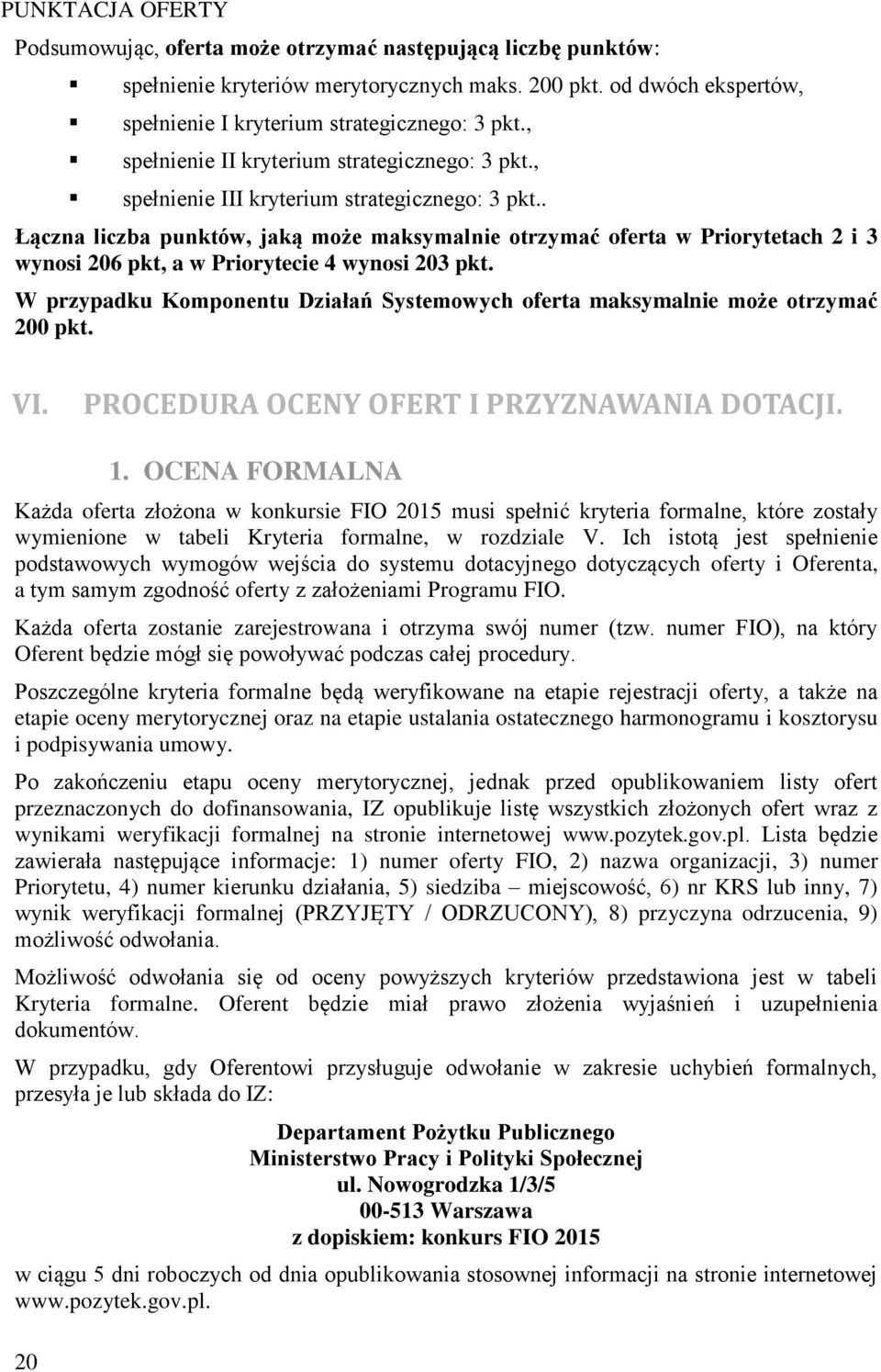 . Łączna liczba punktów, jaką może maksymalnie otrzymać oferta w Priorytetach 2 i 3 wynosi 206 pkt, a w Priorytecie 4 wynosi 203 pkt.