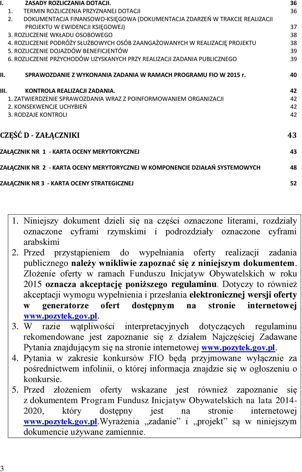 ROZLICZENIE PRZYCHODÓW UZYSKANYCH PRZY REALIZACJI ZADANIA PUBLICZNEGO 39 II. SPRAWOZDANIE Z WYKONANIA ZADANIA W RAMACH PROGRAMU FIO W 2015 r. 40 III. KONTROLA REALIZACJI ZADANIA. 42 1.