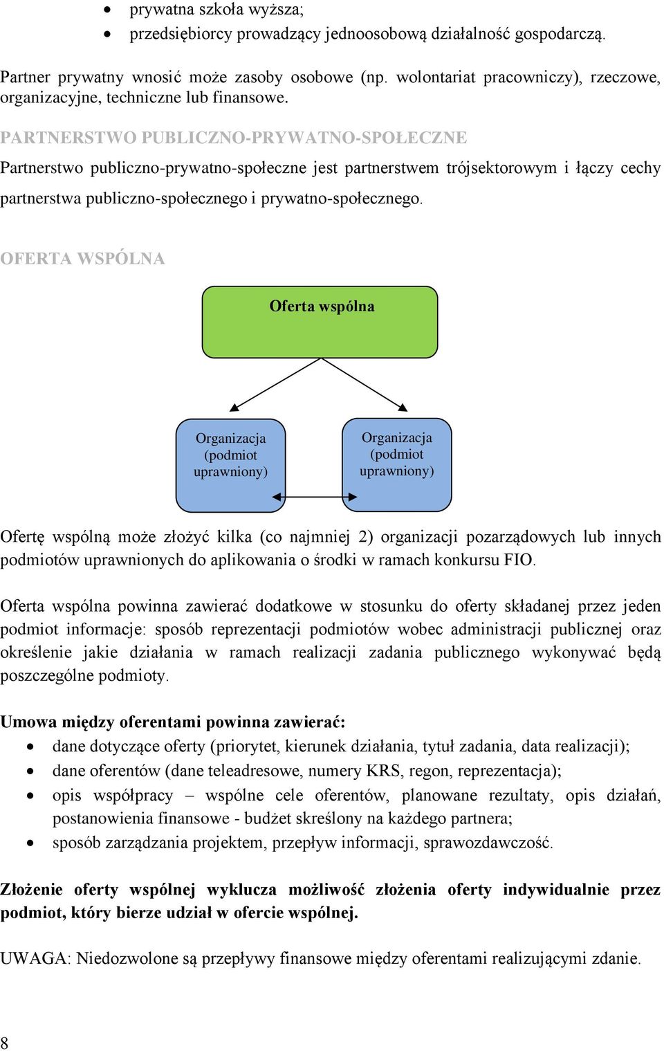 PARTNERSTWO PUBLICZNO-PRYWATNO-SPOŁECZNE Partnerstwo publiczno-prywatno-społeczne jest partnerstwem trójsektorowym i łączy cechy partnerstwa publiczno-społecznego i prywatno-społecznego.