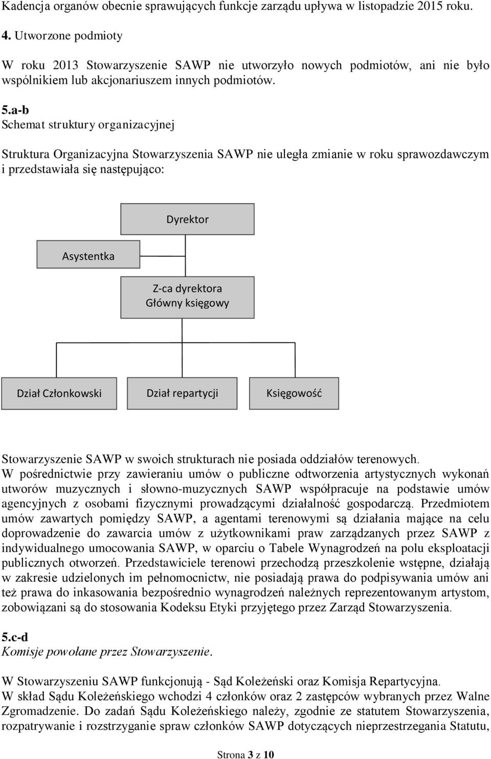 a-b Schemat struktury organizacyjnej Struktura Organizacyjna Stowarzyszenia SAWP nie uległa zmianie w roku sprawozdawczym i przedstawiała się następująco: Dyrektor Asystentka Z-ca dyrektora Główny