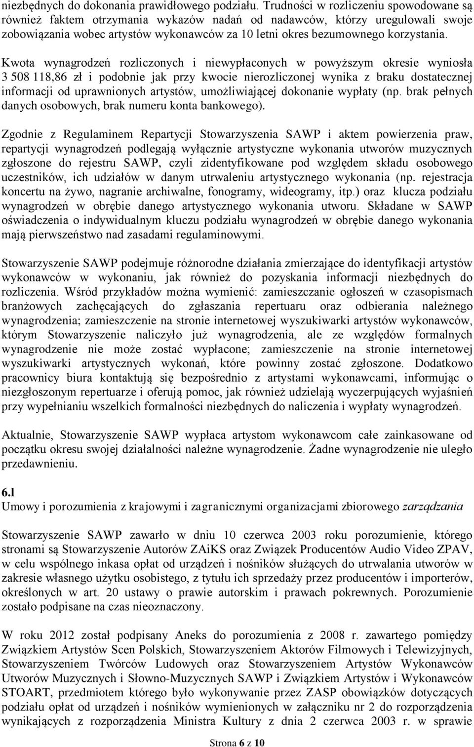 Kwota wynagrodzeń rozliczonych i niewypłaconych w powyższym okresie wyniosła 3 508 118,86 zł i podobnie jak przy kwocie nierozliczonej wynika z braku dostatecznej informacji od uprawnionych artystów,