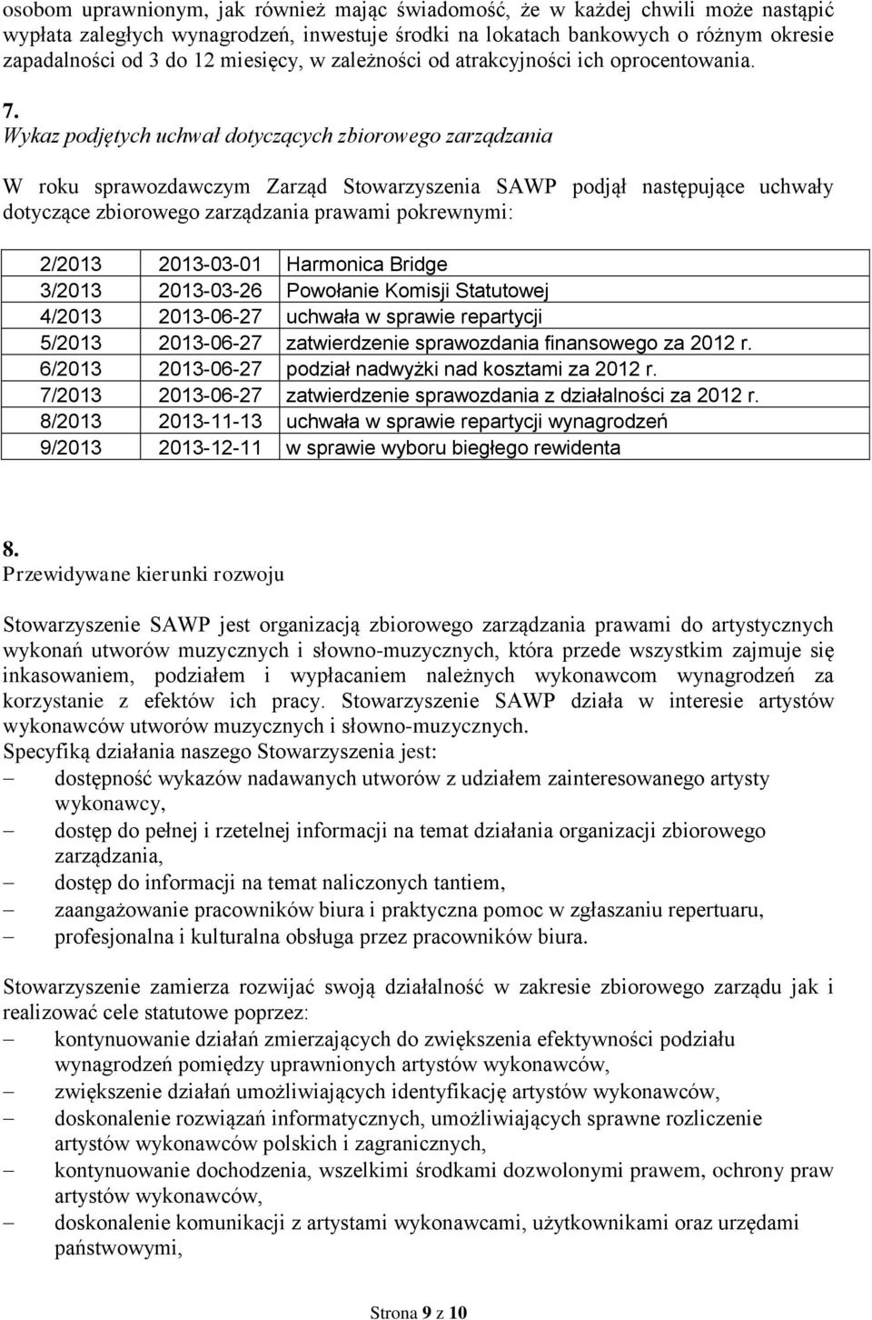 Wykaz podjętych uchwał dotyczących zbiorowego zarządzania W roku sprawozdawczym Zarząd Stowarzyszenia SAWP podjął następujące uchwały dotyczące zbiorowego zarządzania prawami pokrewnymi: 2/2013