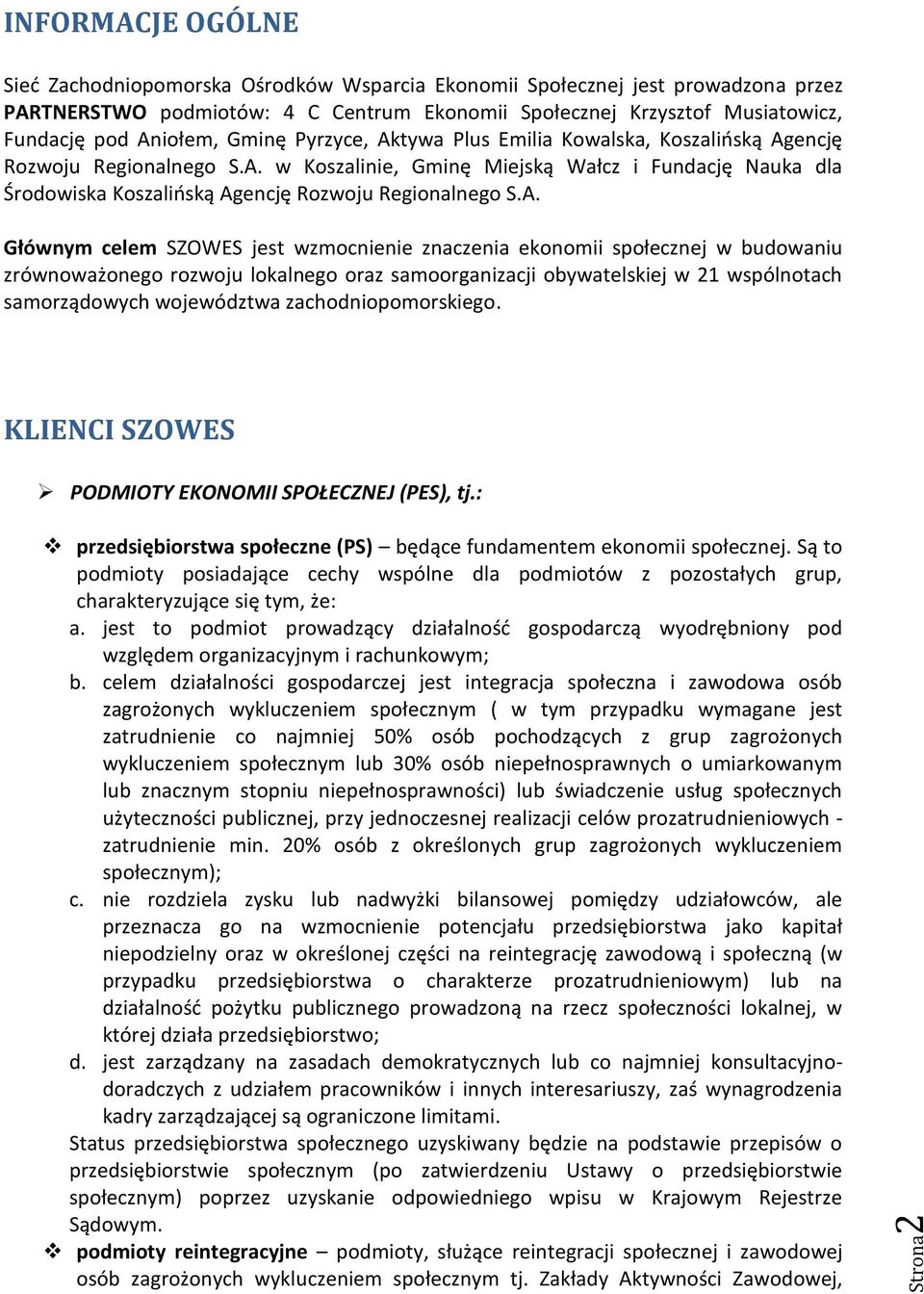 A. Głównym celem SZOWES jest wzmocnienie znaczenia ekonomii społecznej w budowaniu zrównoważonego rozwoju lokalnego oraz samoorganizacji obywatelskiej w 21 wspólnotach samorządowych województwa