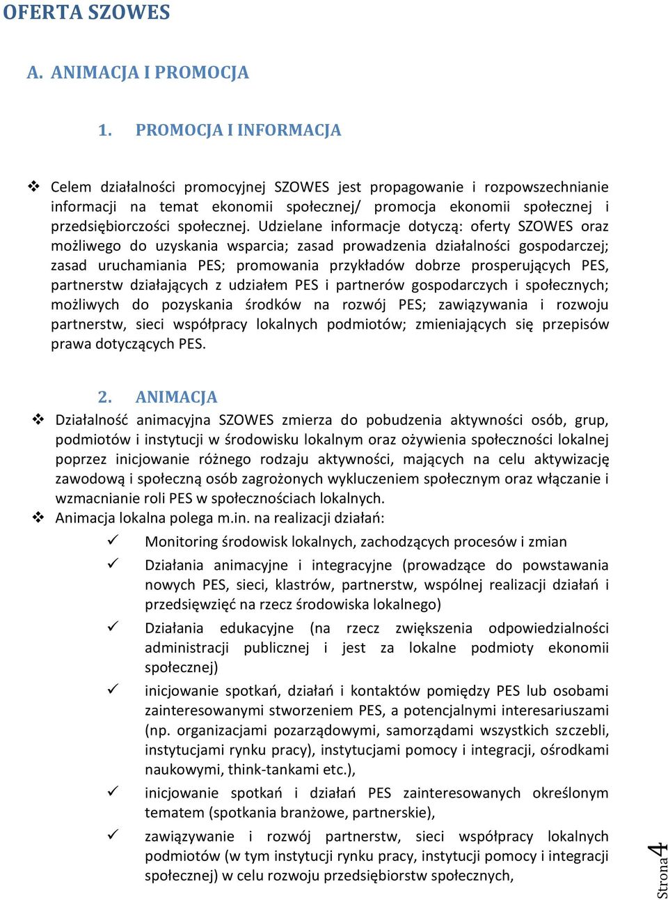 Udzielane informacje dotyczą: oferty SZOWES oraz możliwego do uzyskania wsparcia; zasad prowadzenia działalności gospodarczej; zasad uruchamiania PES; promowania przykładów dobrze prosperujących PES,