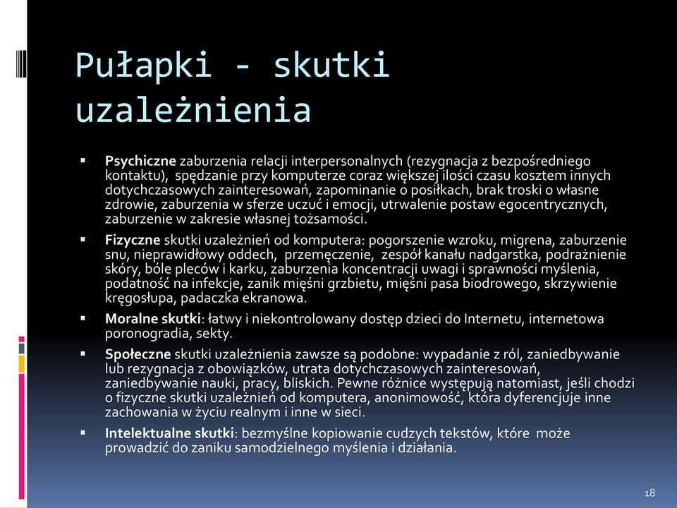 Fizyczne skutki uzależnień od komputera: pogorszenie wzroku, migrena, zaburzenie snu, nieprawidłowy oddech, przemęczenie, zespół kanału nadgarstka, podrażnienie skóry, bóle pleców i karku, zaburzenia