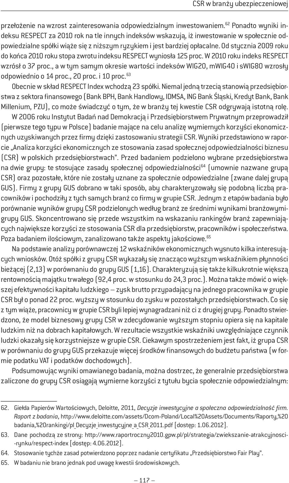 Od stycznia 2009 roku do końca 2010 roku stopa zwrotu indeksu RESPECT wyniosła 125 proc. W 2010 roku indeks RESPECT wzrósł o 37 proc.