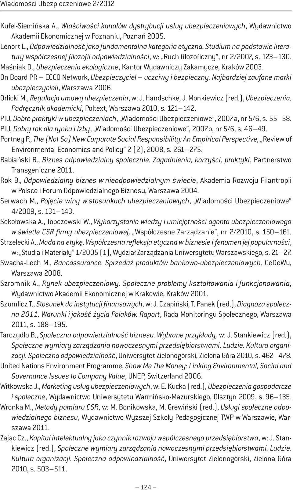 , Ubezpieczenia ekologiczne, Kantor Wydawniczy Zakamycze, Kraków 2003. On Board PR ECCO Network, Ubezpieczyciel uczciwy i bezpieczny. Najbardziej zaufane marki ubezpieczycieli, Warszawa 2006.