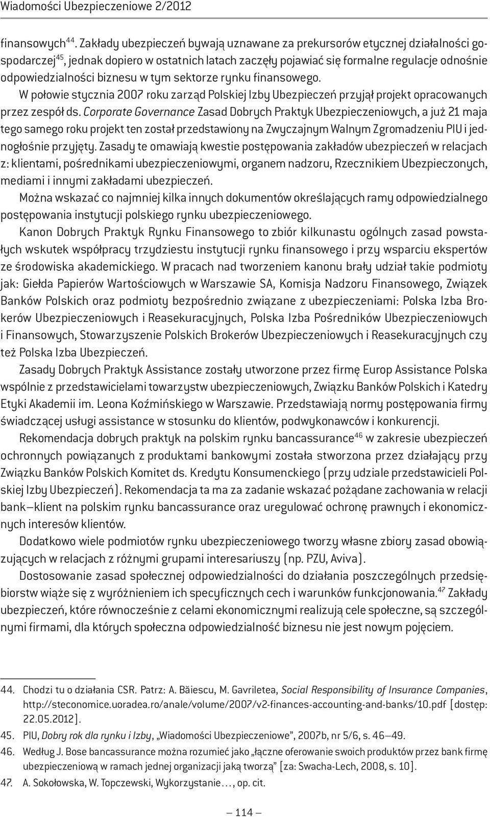 w tym sektorze rynku finansowego. W połowie stycznia 2007 roku zarząd Polskiej Izby Ubezpieczeń przyjął projekt opracowanych przez zespół ds.