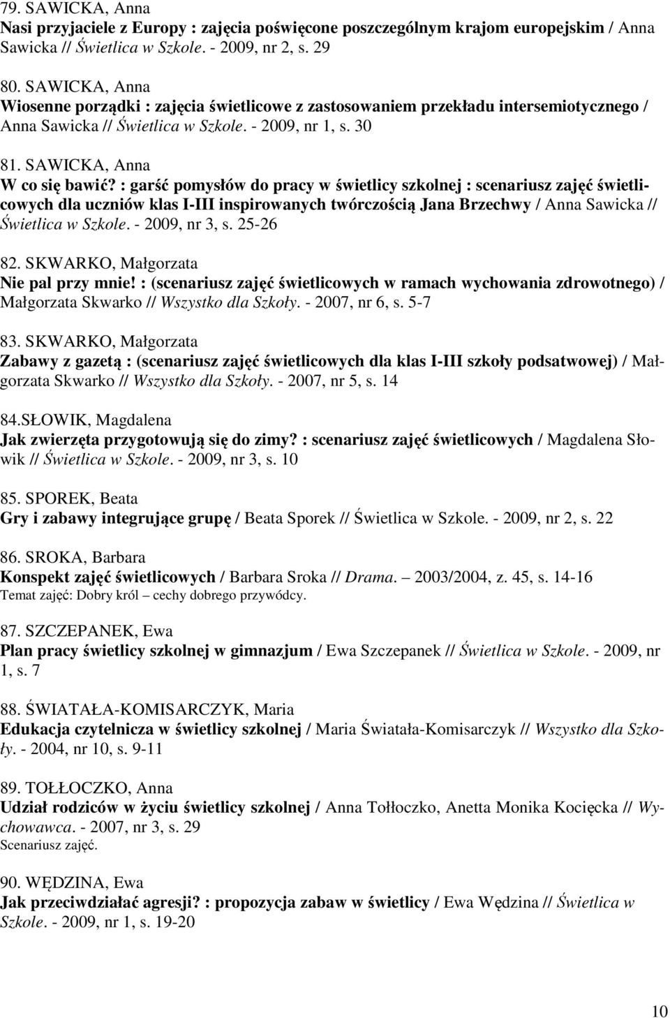 : garść pomysłów do pracy w świetlicy szkolnej : scenariusz zajęć świetlicowych dla uczniów klas I-III inspirowanych twórczością Jana Brzechwy / Anna Sawicka // Świetlica w Szkole. - 2009, nr 3, s.