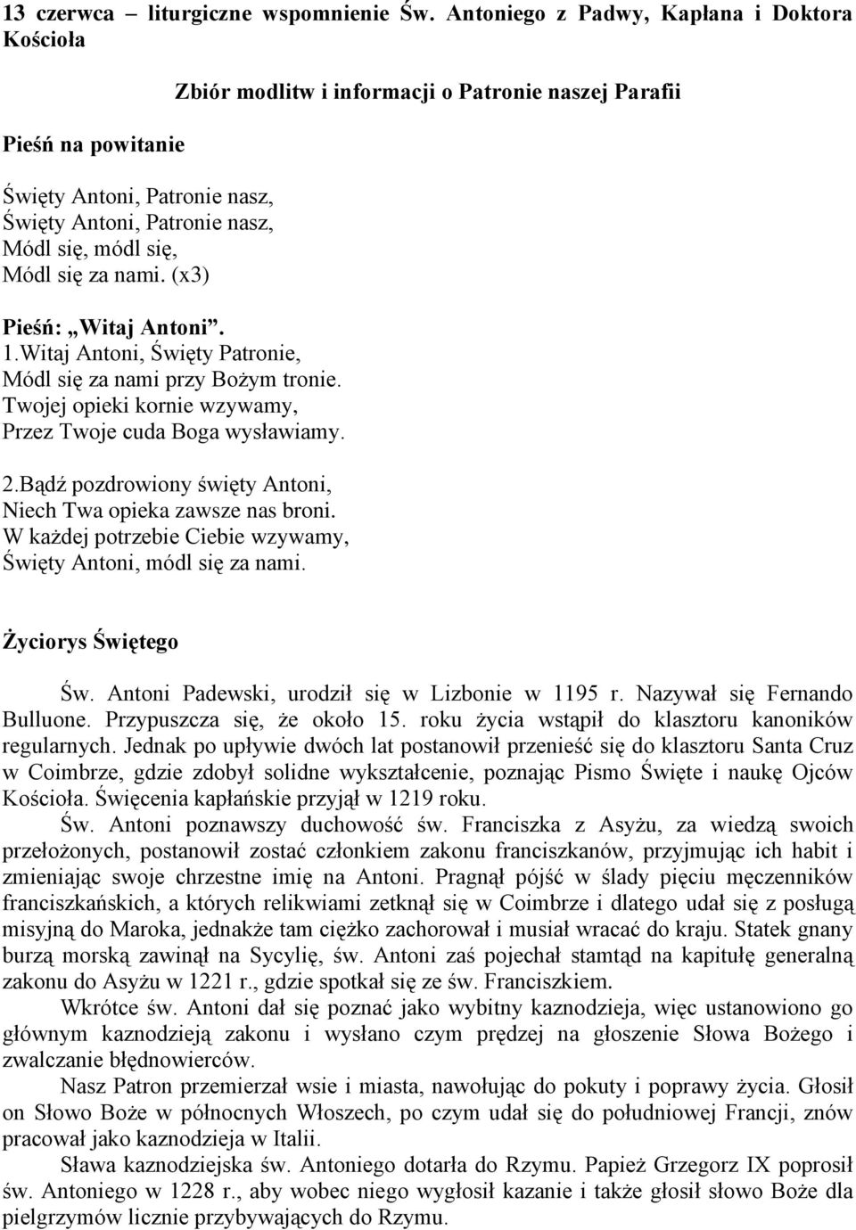 Witaj Antoni, Święty Patronie, Módl się za nami przy Bożym tronie. Twojej opieki kornie wzywamy, Przez Twoje cuda Boga wysławiamy. Zbiór modlitw i informacji o Patronie naszej Parafii 2.