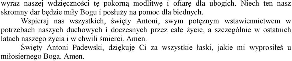 Wspieraj nas wszystkich, święty Antoni, swym potężnym wstawiennictwem w potrzebach naszych duchowych i