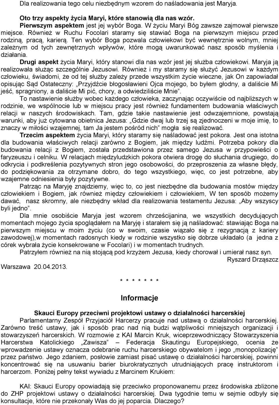 Ten wybór Boga pozwala człowiekowi być wewnętrznie wolnym, mniej zależnym od tych zewnętrznych wpływów, które mogą uwarunkować nasz sposób myślenia i działania.