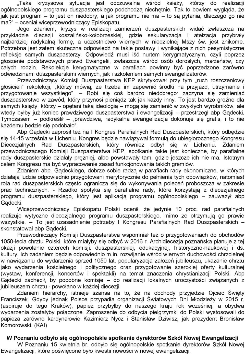 Jego zdaniem, kryzys w realizacji zamierzeń duszpasterskich widać zwłaszcza na przykładzie diecezji koszalińsko-kołobrzeskiej, gdzie sekularyzacja i ateizacja przybrały najbardziej radykalną formę, a