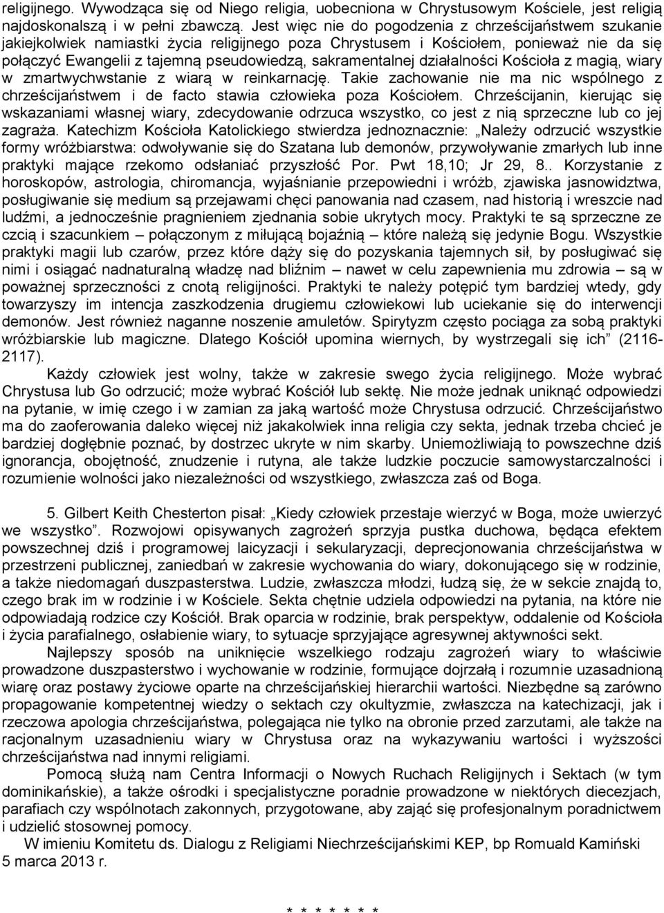 sakramentalnej działalności Kościoła z magią, wiary w zmartwychwstanie z wiarą w reinkarnację. Takie zachowanie nie ma nic wspólnego z chrześcijaństwem i de facto stawia człowieka poza Kościołem.