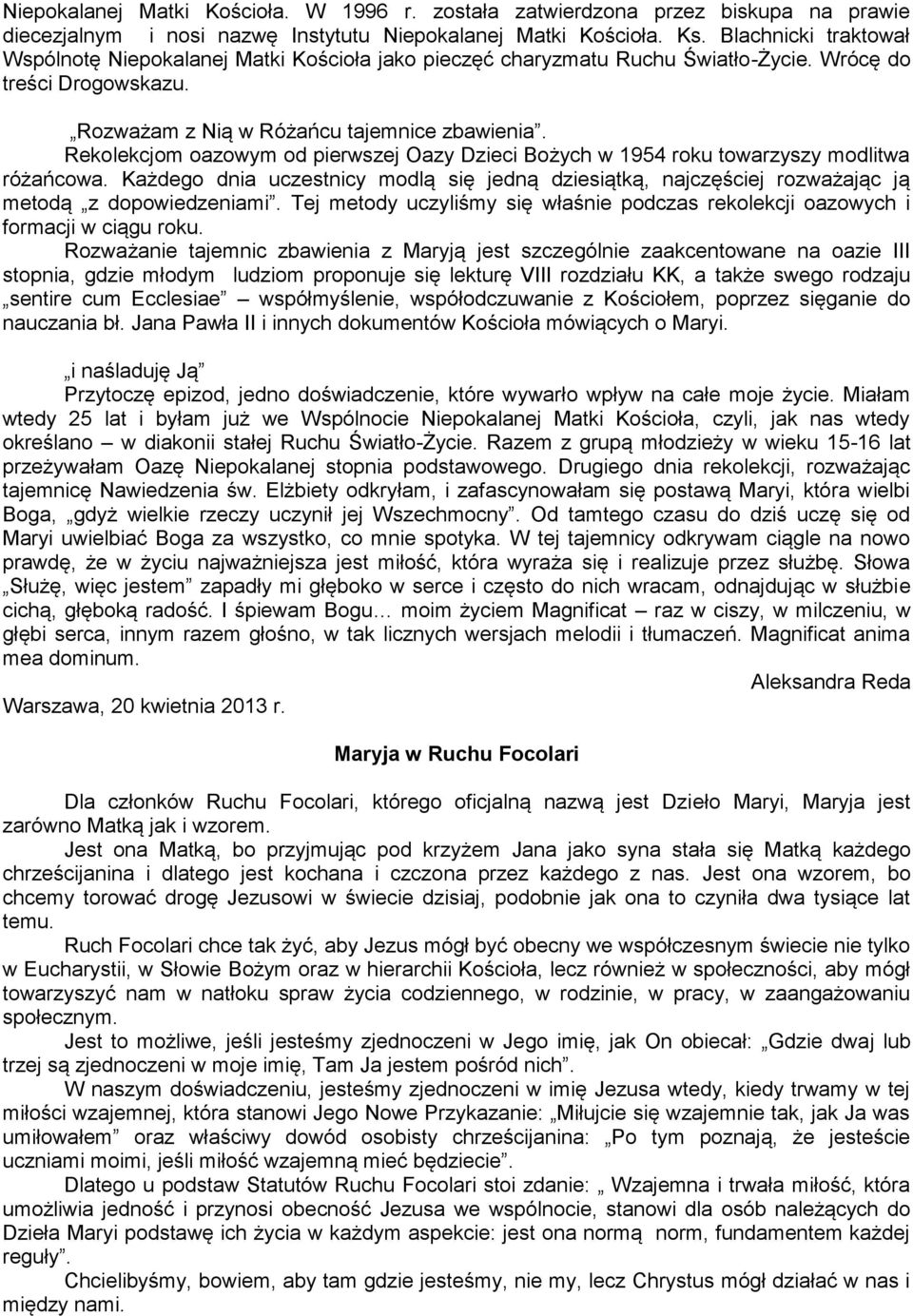 Rekolekcjom oazowym od pierwszej Oazy Dzieci Bożych w 1954 roku towarzyszy modlitwa różańcowa. Każdego dnia uczestnicy modlą się jedną dziesiątką, najczęściej rozważając ją metodą z dopowiedzeniami.