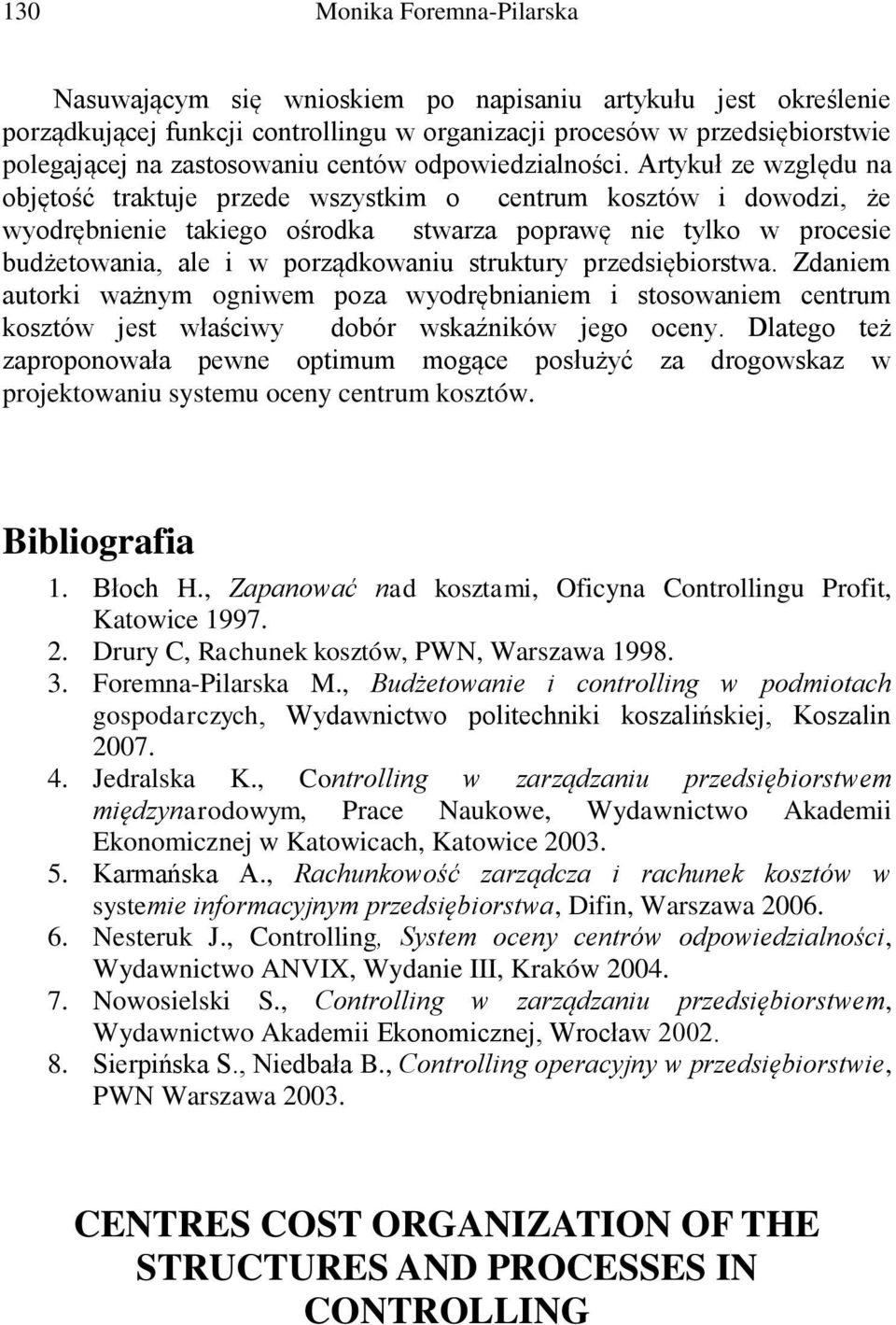 Artykuł ze względu na objętość traktuje przede wszystkim o centrum kosztów i dowodzi, że wyodrębnienie takiego ośrodka stwarza poprawę nie tylko w procesie budżetowania, ale i w porządkowaniu