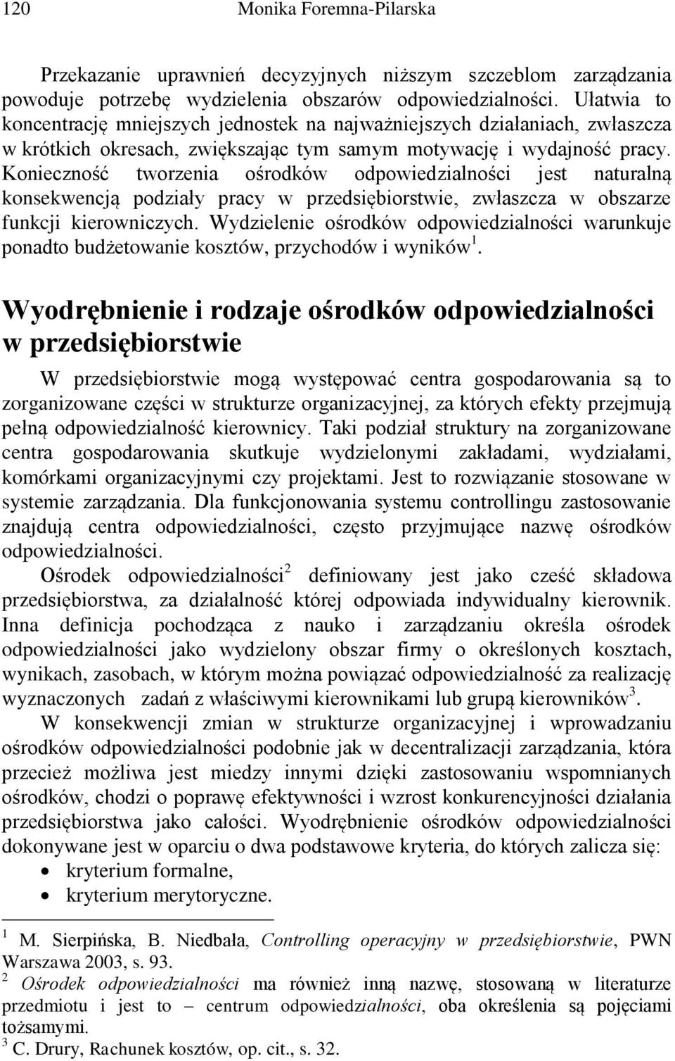 Konieczność tworzenia ośrodków odpowiedzialności jest naturalną konsekwencją podziały pracy w przedsiębiorstwie, zwłaszcza w obszarze funkcji kierowniczych.