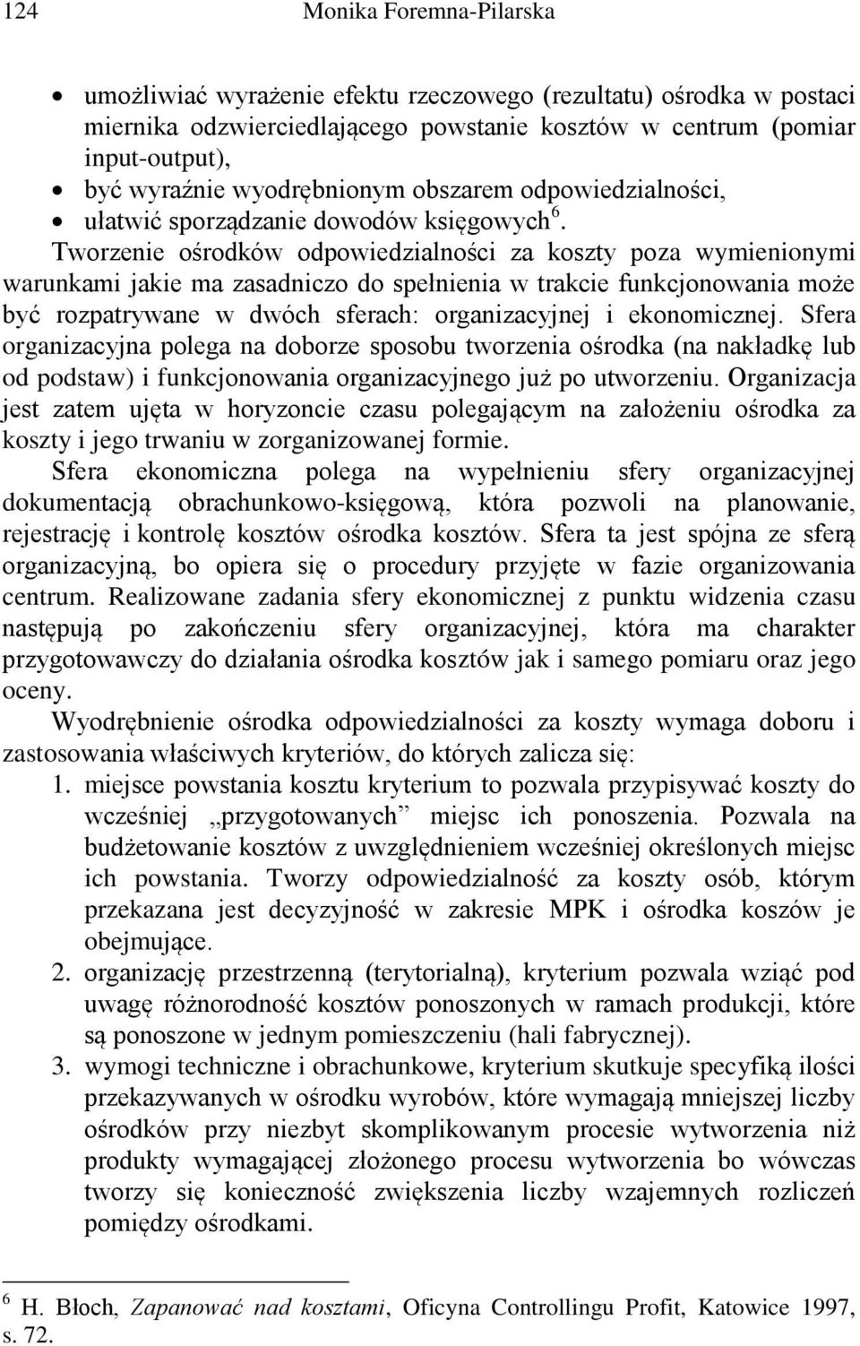 Tworzenie ośrodków odpowiedzialności za koszty poza wymienionymi warunkami jakie ma zasadniczo do spełnienia w trakcie funkcjonowania może być rozpatrywane w dwóch sferach: organizacyjnej i