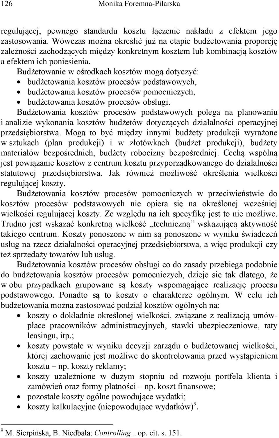 Budżetowanie w ośrodkach kosztów mogą dotyczyć: budżetowania kosztów procesów podstawowych, budżetowania kosztów procesów pomocniczych, budżetowania kosztów procesów obsługi.