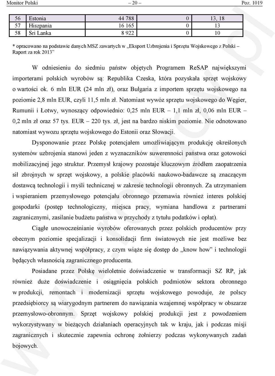 odniesieniu do siedmiu państw objętych Programem ReSAP największymi importerami polskich wyrobów są: Republika Czeska, która pozyskała sprzęt wojskowy o wartości ok.