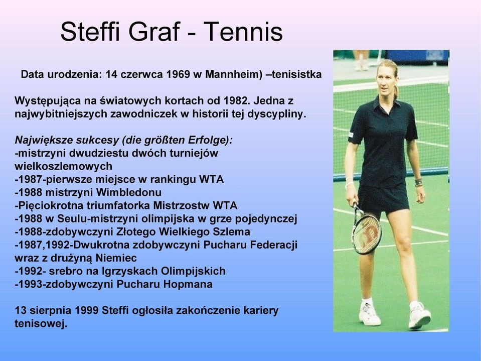 Największe sukcesy (die größten Erfolge): -mistrzyni dwudziestu dwóch turniejów wielkoszlemowych -1987-pierwsze miejsce w rankingu WTA -1988 mistrzyni Wimbledonu