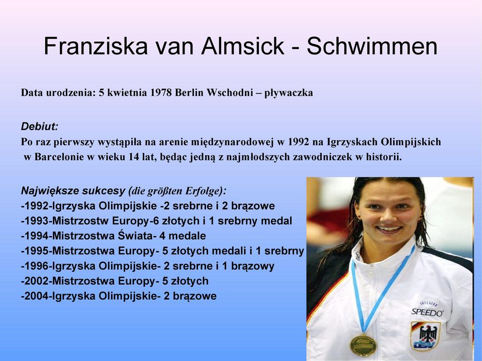 Największe sukcesy (die größten Erfolge): -1992-Igrzyska Olimpijskie -2 srebrne i 2 brązowe -1993-Mistrzostw Europy-6 złotych i 1 srebrny medal