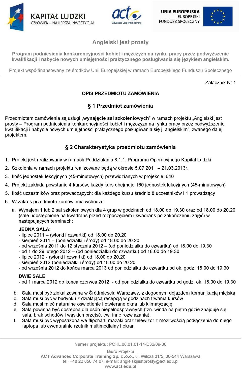 Szkolenia w ramach projektu realizowane będą w okresie 5.07.2011 21.03.2013r. 3. Ilość jednostek lekcyjnych (45-minutowych) przewidzianych w projekcie: 640 4.